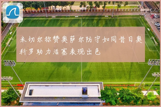 米切尔称赞奥萨尔防守如同昔日奥科罗助力活塞表现出色